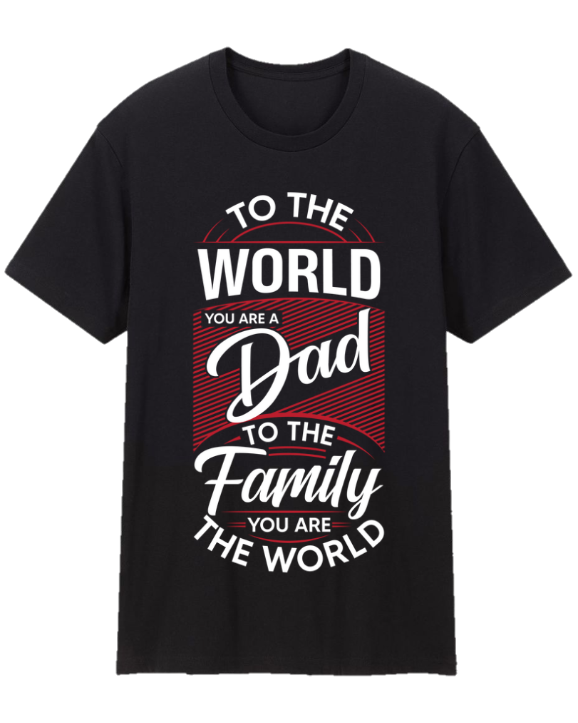 To The World You Are A Dad To The Family You Are The World Father Appreciation Tee Shirt