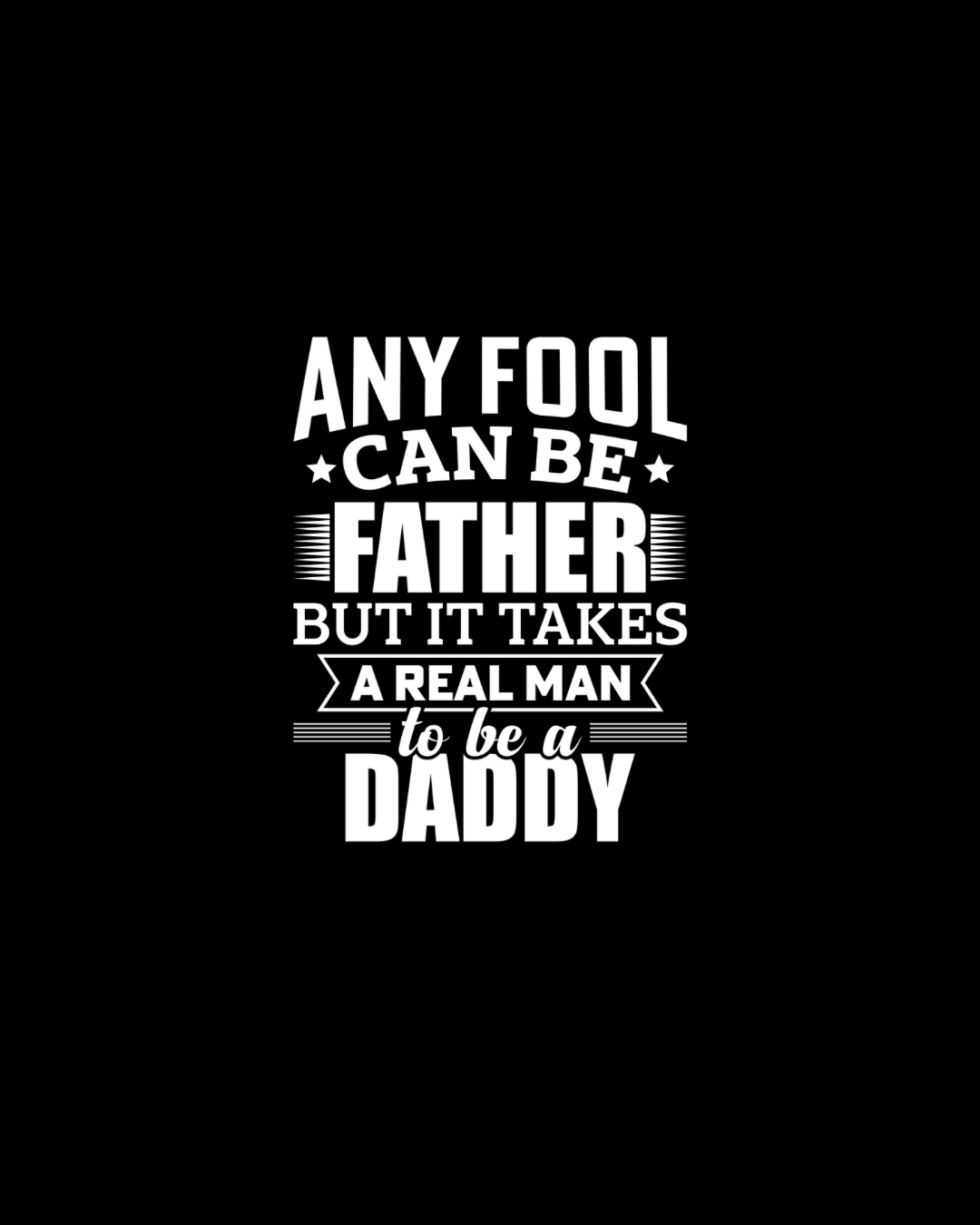 Any Fool Can Be A Father But It Takes A Real Man To Be A Daddy DTF Transfer