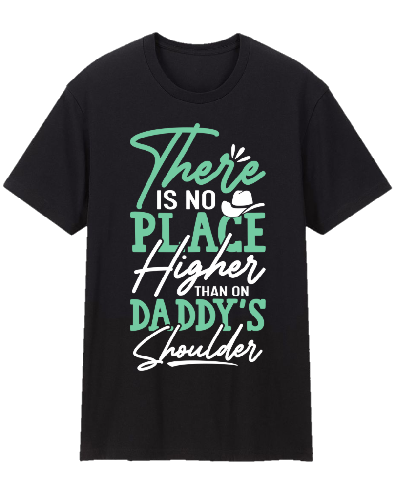 There Is No Place Higher Than Daddy’s Shoulders Father Appreciation Tee Shirt