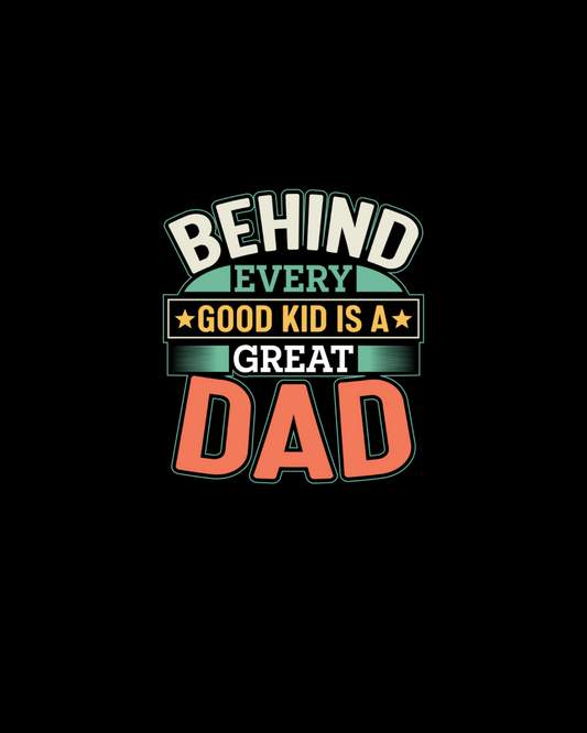 Behind Every Good Kid Is A Great Dad DTF Transfer